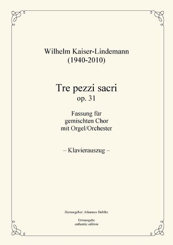 Kaiser-Lindemann, Wilhelm: Tre pezzi sacri op. 31 für gem. Chor und Orgel/Orchester (Klavierauszug)
