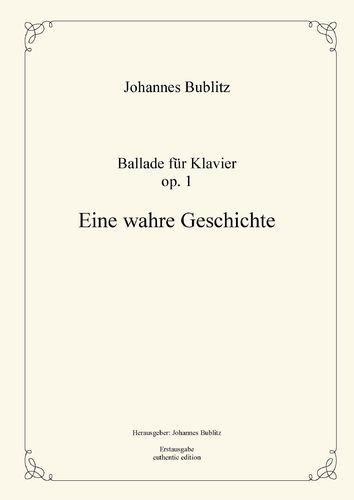 Bublitz, Johannes: Ballada para Piano „Eine wahre Geschichte" op. 1
