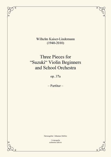 Kaiser-Lindemann, Wilhelm: Three Pieces for "Suzuki“ Violin Beginners and School Orchestra op. 37a