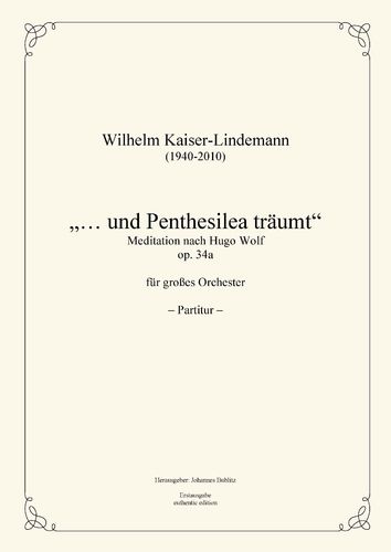Kaiser-Lindemann, Wilhelm: "... und Penthesilea träumt“ op. 34a – Meditation for symphony orchestra