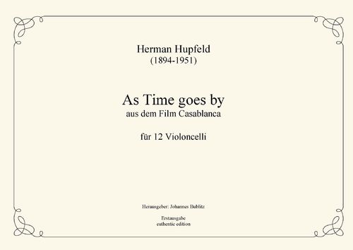 Hupfeld, Herman: "As Time goes by" from the film Casablanca for 12 Cellos and double bass ad lib.