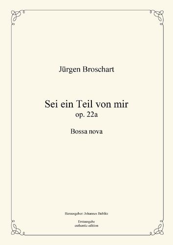 Broschart, Jürgen: Sei ein Teil von mir op. 22a (Bossa-Nova-Version)