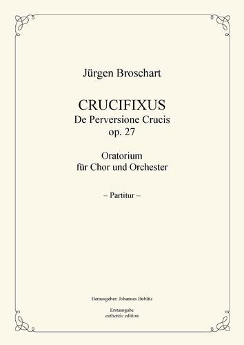 Broschart, Jürgen: Crucifixus – Oratorium op. 27 for soloists, choir and orchestra